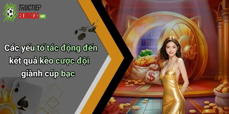 Các yếu tố tác động đến kết quả kèo cược đội giành cúp bạc