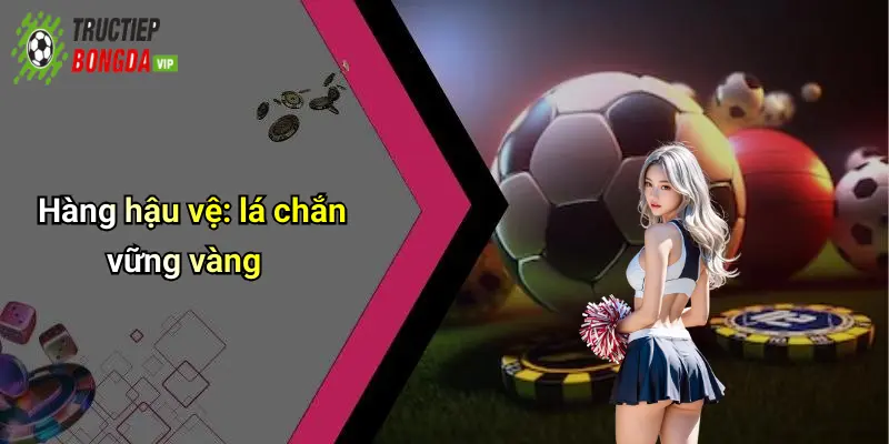 Hàng hậu vệ: lá chắn vững vàng