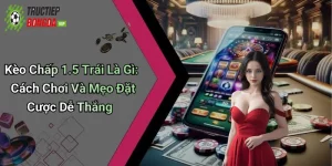 Kèo Chấp 1.5 Trái Là Gì: Cách Chơi Và Mẹo Đặt Cược Dễ Thắng