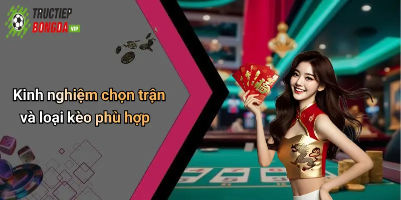 Kinh nghiệm chọn trận và loại kèo phù hợp