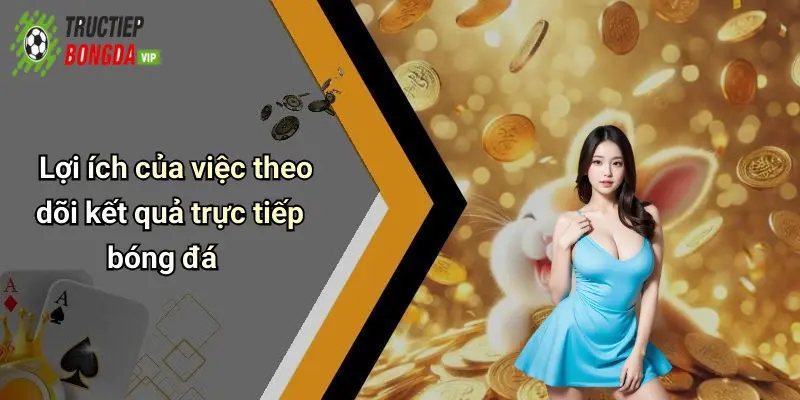 Lợi ích của việc theo dõi kết quả trực tiếp bóng đá