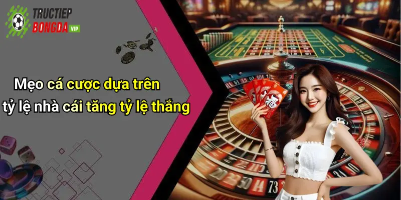 Mẹo cá cược dựa trên tỷ lệ nhà cái tăng tỷ lệ thắng