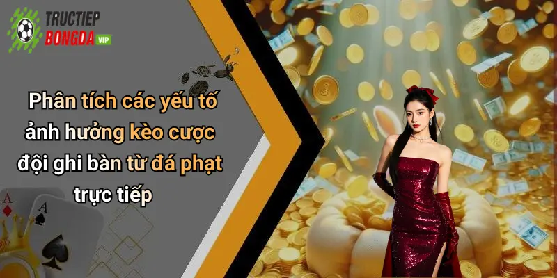 Phân tích các yếu tố ảnh hưởng kèo cược đội ghi bàn từ đá phạt trực tiếp