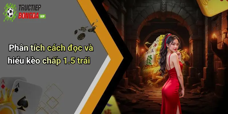 Phân tích cách đọc và hiểu kèo chấp 1.5 trái