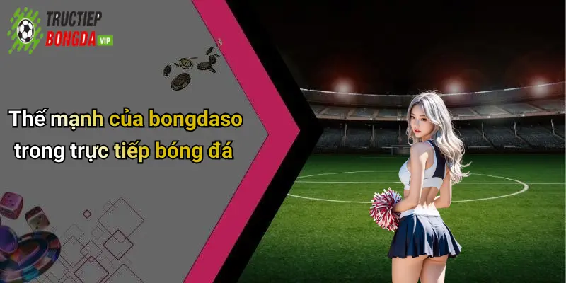 Thế mạnh của bongdaso trong trực tiếp bóng đáThế mạnh của bongdaso trong trực tiếp bóng đá
