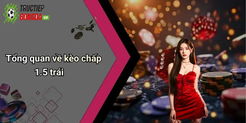 Tổng quan về kèo chấp 1.5 trái