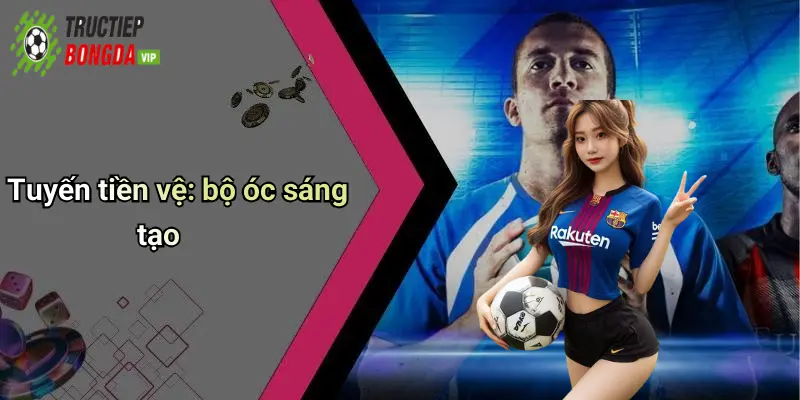 Tuyến tiền vệ: bộ óc sáng tạo