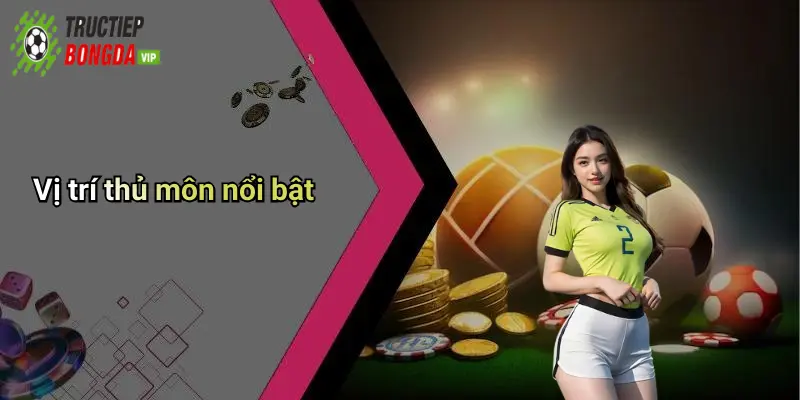 Vị trí thủ môn nổi bật