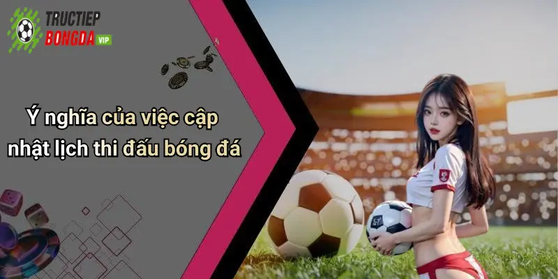 Ý nghĩa của việc cập nhật lịch thi đấu bóng đá