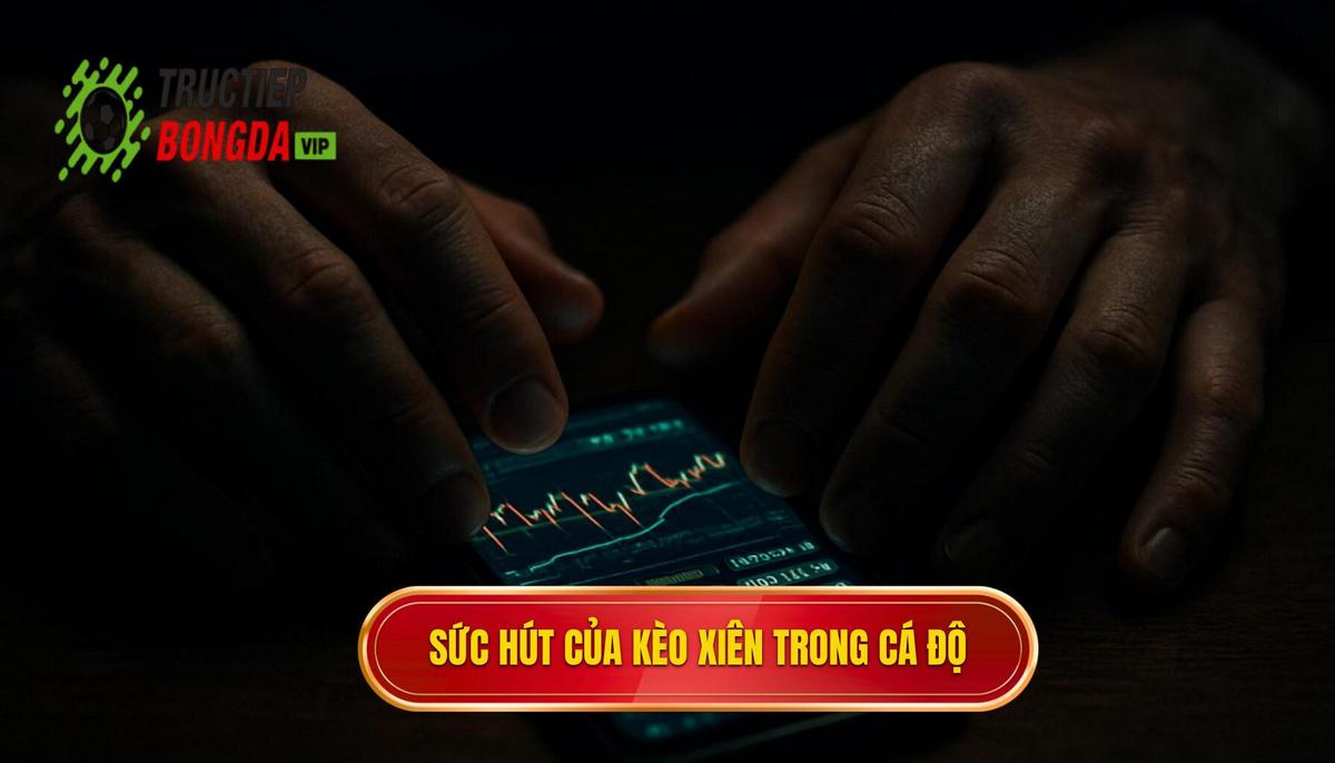 Bản chất và sức hút của kèo xiên nhiều trận trong cá độ