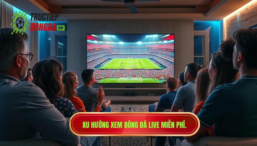 Tại sao xem bóng đá live miễn phí hôm nay lại trở thành xu hướng?