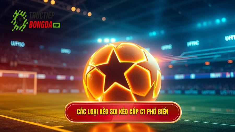 2. Các loại kèo soi kèo Cúp C1 phổ biến