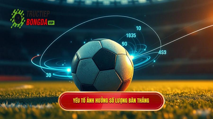 2. Yếu tố ảnh hưởng số lượng bàn thắng