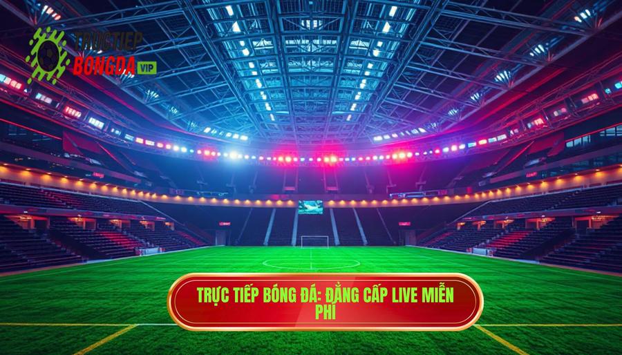 Xem Bóng Đá Live Miễn Phí Hôm Nay: Trải Nghiệm Đỉnh Cao Không Giới Hạn